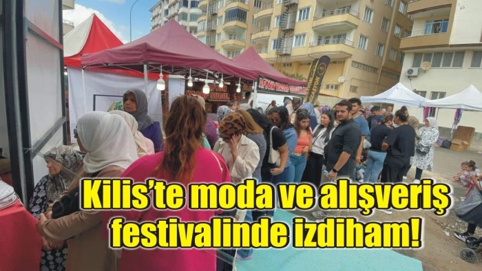 Kilis’te moda ve alışveriş festivalinde izdiham!