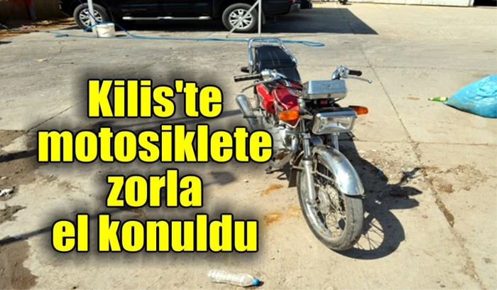 Kilis'te motosiklete zorla el konuldu