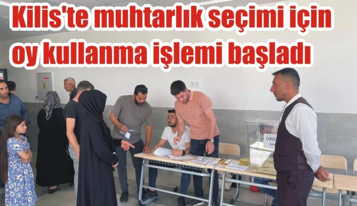 Kilis’te muhtarlık seçimi için oy kullanma işlemi başladı