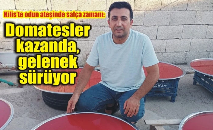 Kilis’te Odun Ateşinde Salça Zamanı: Domatesler Kazanda, Gelenek Sürüyor