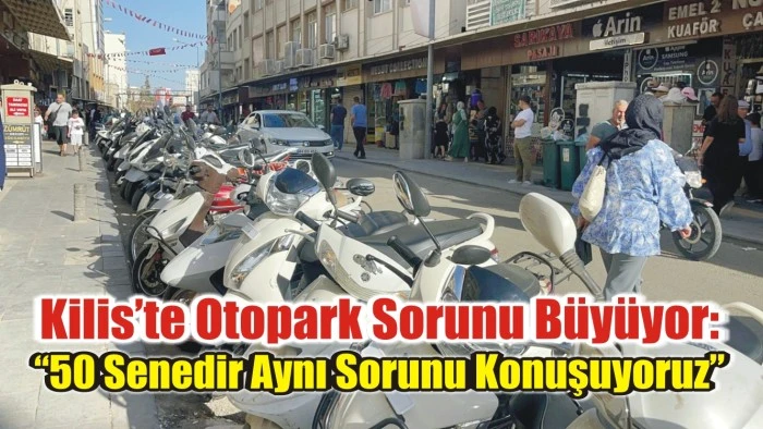 Kilis’te Otopark Sorunu Büyüyor: “50 Senedir Aynı Sorunu Konuşuyoruz”