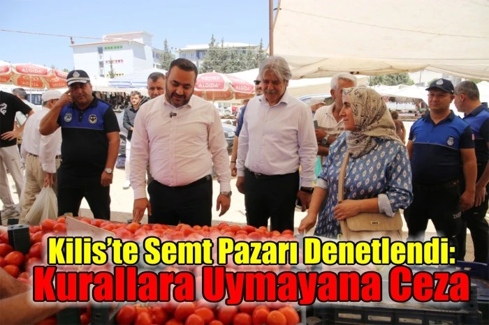 Kilis’te Semt Pazarı Denetlendi: Kurallara Uymayana Ceza