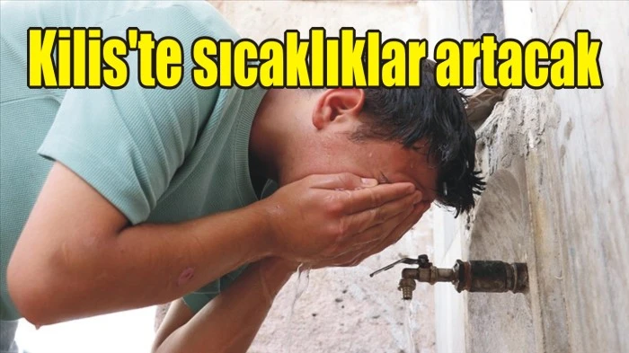 Kilis'te sıcak havalar artacak