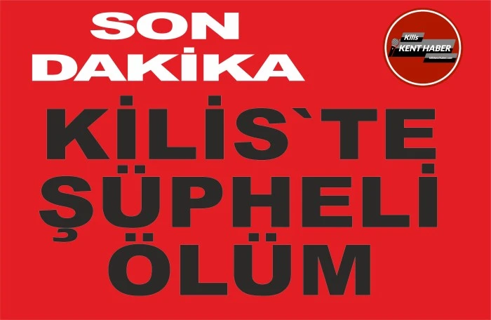 Kilis&rsquo;te ş&uuml;pheli &ouml;l&uuml;m