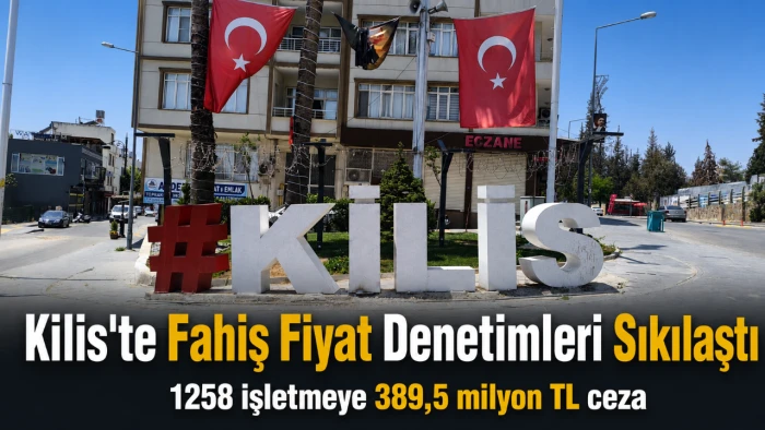 Kilis&rsquo;te ve T&uuml;rkiye Genelinde Denetimler Sıkılaştı