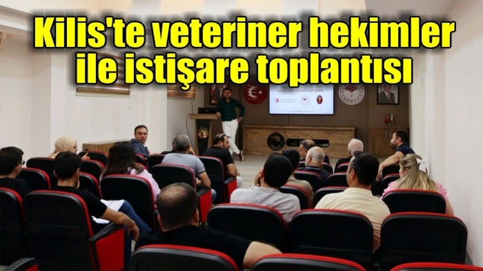 Kilis'te veteriner hekimler ile istişare toplantısı