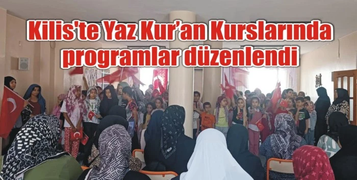 Kilis'te Yaz Kur’an Kurslarında programlar düzenlendi