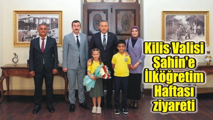 Kilis Valisi Şahin'e İlköğretim Haftası ziyareti