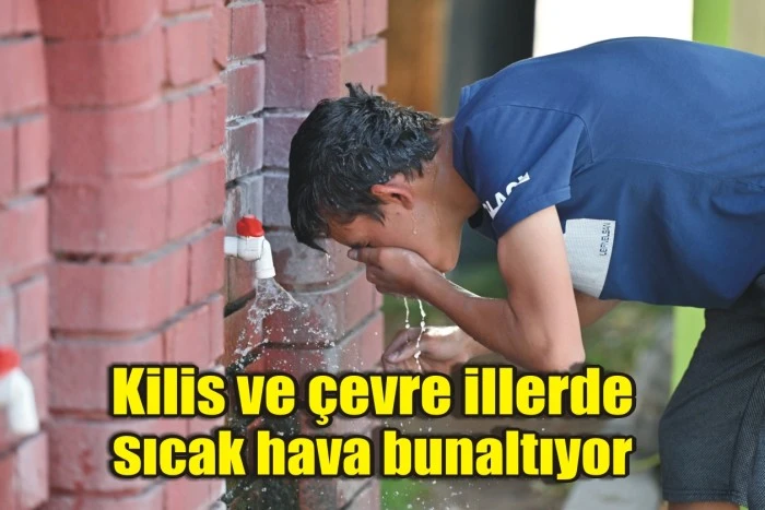 Kilis ve çevre illerde sıcak hava bunaltıyor