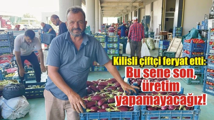 Kilisli çiftçi feryat etti: Bu sene son, üretim yapamayacağız!