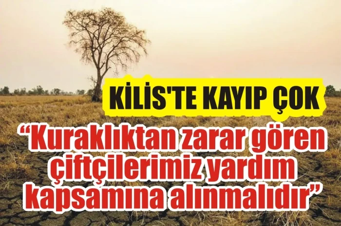 “Kuraklıktan zarar gören çiftçilerimiz yardım kapsamına alınmalıdır”