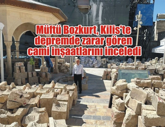 Müftü Bozkurt, Kilis'te depremde zarar gören cami inşaatlarını inceledi
