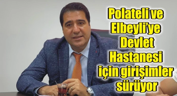 Polateli ve Elbeyli’ye Devlet Hastanesi için girişimler sürüyor
