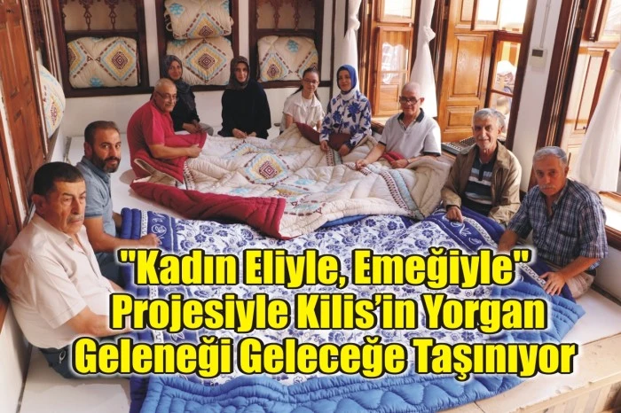 "Kadın Eliyle, Emeğiyle" Projesiyle Kilis’in Yorgan Geleneği Geleceğe Taşınıyor
