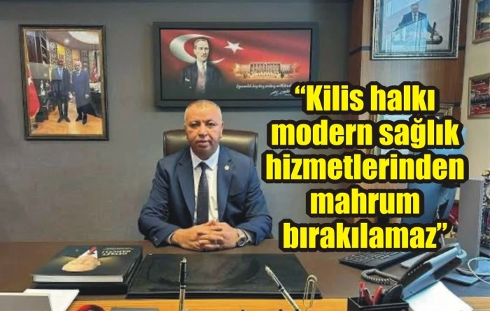 "Kilis halkı modern sağlık hizmetlerinden mahrum bırakılamaz