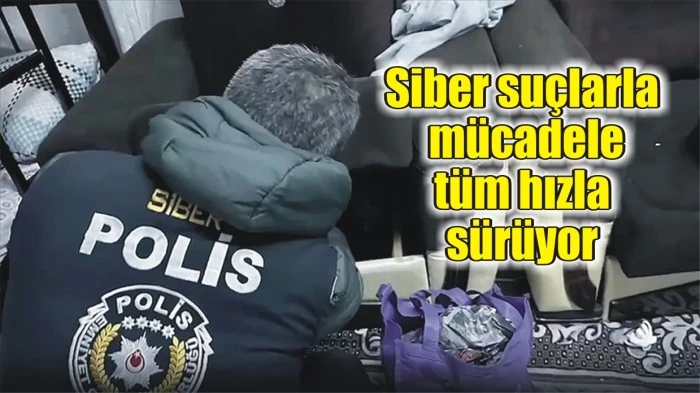 Siber suçlarla mücadele tüm hızla sürüyor