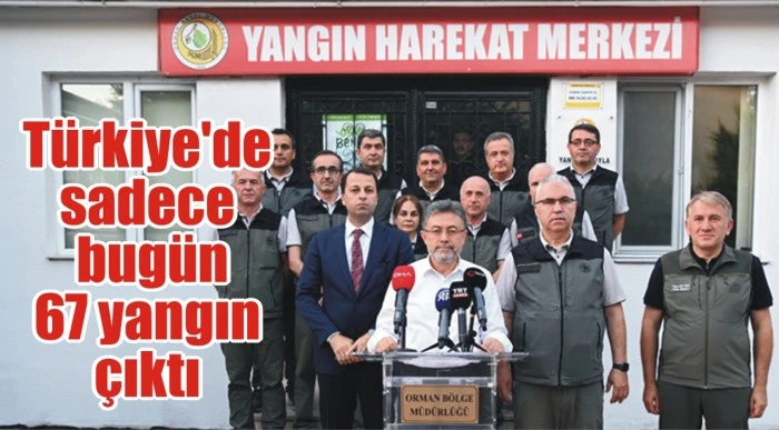 Türkiye'de sadece bugün 67 yangın çıktı