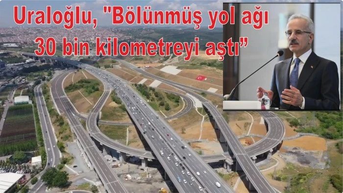 Uraloğlu, "B&ouml;l&uuml;nm&uuml;ş yol ağı 30 bin kilometreyi aştı"
