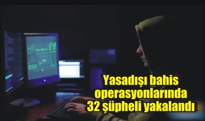 Yasadışı bahis operasyonlarında 32 şüpheli yakalandı