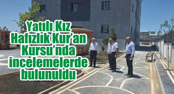 Yatılı Kız Hafızlık Kur’an Kursu’nda incelemelerde bulunuldu