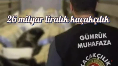 26 milyar liralık kaçakçılık 