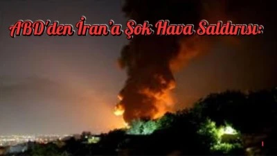 ABD'den İran’a Şok Hava Saldırısı: