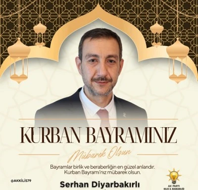 AK Parti Kilis İl Başkanı Serhan Diyarbakırlı’dan Kurban Bayramı Mesajı