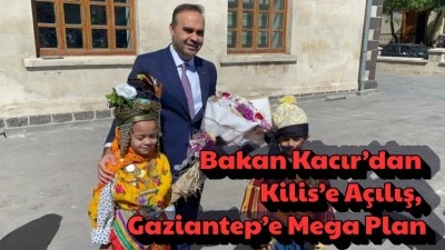 Bakan Kacır’dan Kilis’e Açılış, Gaziantep’e Mega Plan