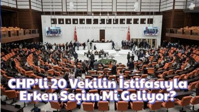 CHP’li 20 Vekilin İstifasıyla Erken Seçim Mi Geliyor? 