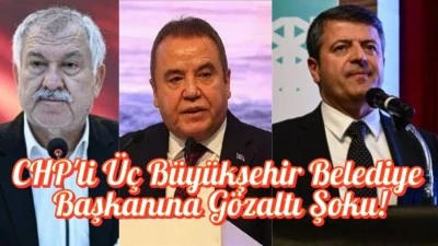 CHP'li Üç Büyükşehir Belediye Başkanına Gözaltı Şoku!
