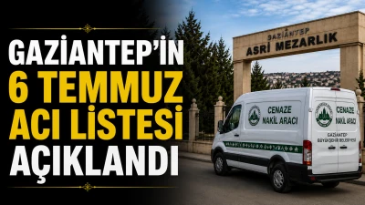 Gaziantep'in 6 Temmuz Acı Listesi A&ccedil;ıklandı