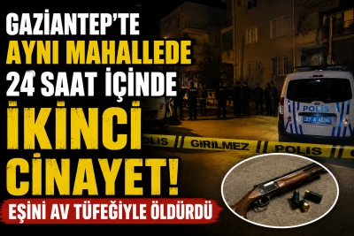 Gaziantep'te Aynı Mahallede 24 Saat İ&ccedil;inde İkinci Cinayet! Eşini Av T&uuml;feğiyle &Ouml;ld&uuml;rd&uuml;