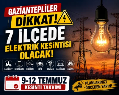 Gaziantepliler Dikkat! 7 İl&ccedil;ede Elektrik Kesintisi Olacak: 9-12 Temmuz Kesinti Takvimi