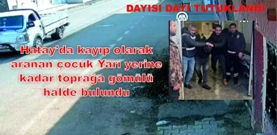 KAYIP ÇOCUK YARI YERİNE KADAR GÖMÜLÜ BULUNDU