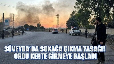 SÜVEYDA’DA SOKAĞA ÇIKMA YASAĞI! ORDU KENTE GİRMEYE BAŞLADI