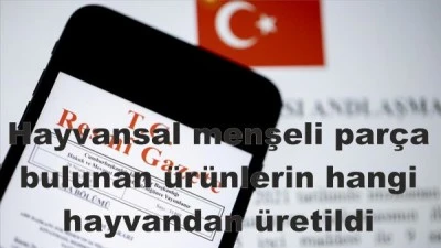 Hayvansal menşeli parça bulunan ürünlerin hangi hayvandan üretildiği tüketicilere bildirilecek