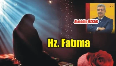 Hz. Fatıma / Alaiddin ÖZKAR yazısı...