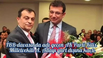 İBB davasında adı geçen AK Parti Kilis Milletvekili A. Adayı yurt dışına kaçtı
