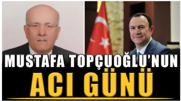 İş Adamı Mustafa Topçuoğlu'nun acı günü
