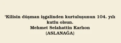 İş İnsanı Karlıon’dan Kilis’in Kurtuluşunun 104. Yıl Dönümü Mesajı