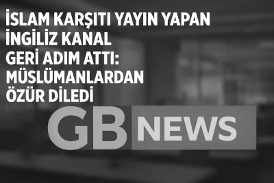 İslam karşıtı yayın yapan İngiliz kanal geri adım attı: Müslümanlardan özür diledi