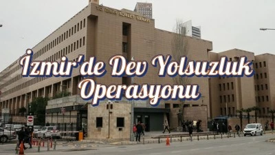 İzmir'de Dev Yolsuzluk Operasyonu
