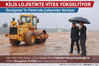 Kilis Lojistikte Vites Y&uuml;kseltiyor: &Ouml;nc&uuml;pınar Tır Parkı&rsquo;nda &Ccedil;alışmalar S&uuml;r&uuml;yor
