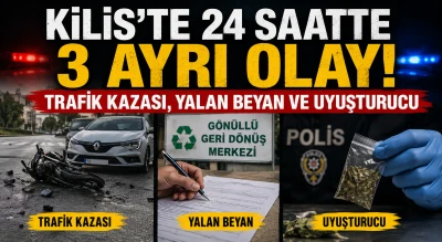Kilis&rsquo;te 24 Saatte 3 Ayrı Olay! Trafik Kazası, Yalan Beyan ve Uyuşturucu