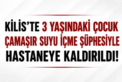 Kilis'te 3 Yaşındaki &Ccedil;ocuk &Ccedil;amaşır Suyu İ&ccedil;me Ş&uuml;phesiyle Hastaneye Kaldırıldı!