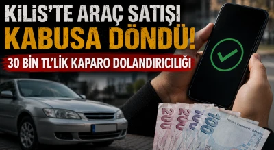 Kilis'te Ara&ccedil; Satışı Kabusa D&ouml;nd&uuml;! 30 Bin TL'lik Kaparo Dolandırıcılığı