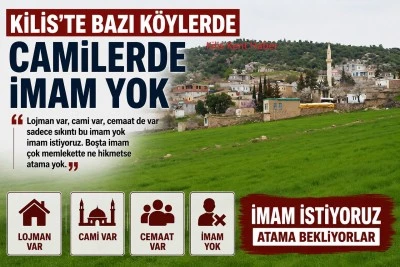 Kilis&rsquo;te Bazı K&ouml;ylerde İmam Eksikliği Tepki &Ccedil;ekiyor