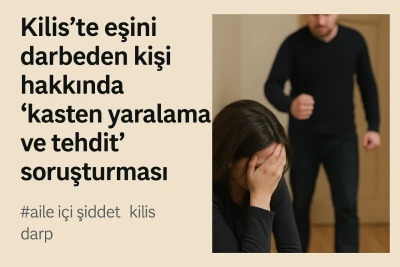 Kilis’te eşini darbeden kişi hakkında soruşturma