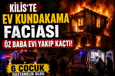Kilis&rsquo;te ev kundaklama faciası: &Ouml;z baba evi yakıp ka&ccedil;tı! 6 &ccedil;ocuk hastanelik ondu