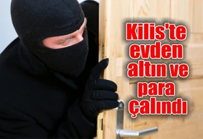 Kilis'te evden altın ve para çalındı